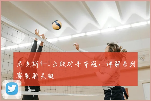尼克斯4-1击败对手夺冠,详解系列赛制胜关键