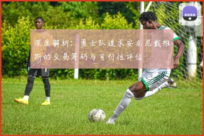 深度解析：勇士队追求安东尼戴维斯的交易筹码与可行性评估